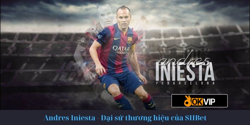 Andres Iniesta - Đại sứ thương hiệu của SHBet